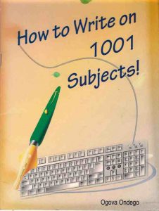 Ogova Ondego wrote How to Write on 1001 Subjects! for anyone who dabbles in structured communication.